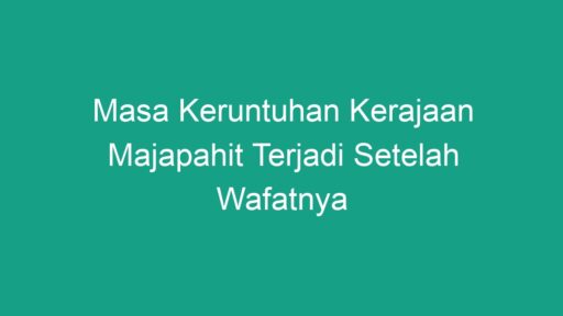 Masa Keruntuhan Kerajaan Majapahit Terjadi Setelah Wafatnya - Geograf