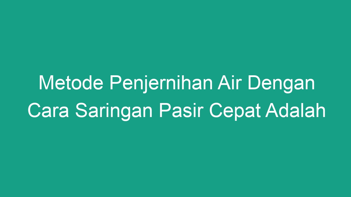 Metode Penjernihan Air Dengan Cara Saringan Pasir Cepat Adalah Geograf 8559