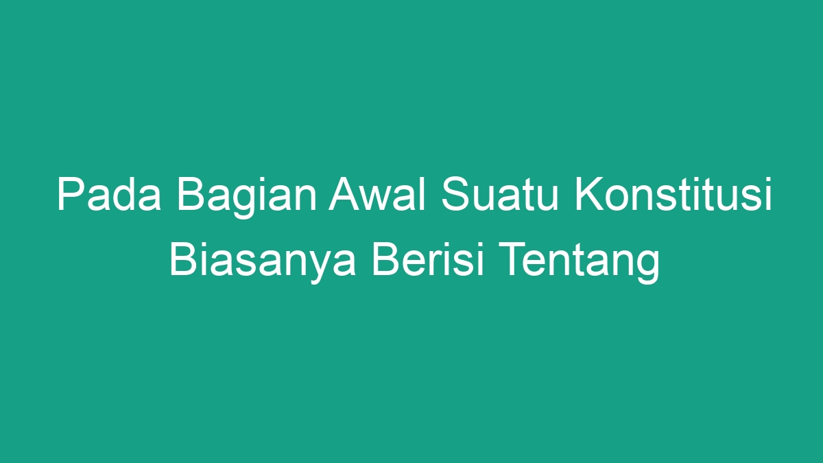 Pada Bagian Awal Suatu Konstitusi Biasanya Berisi Tentang Geograf