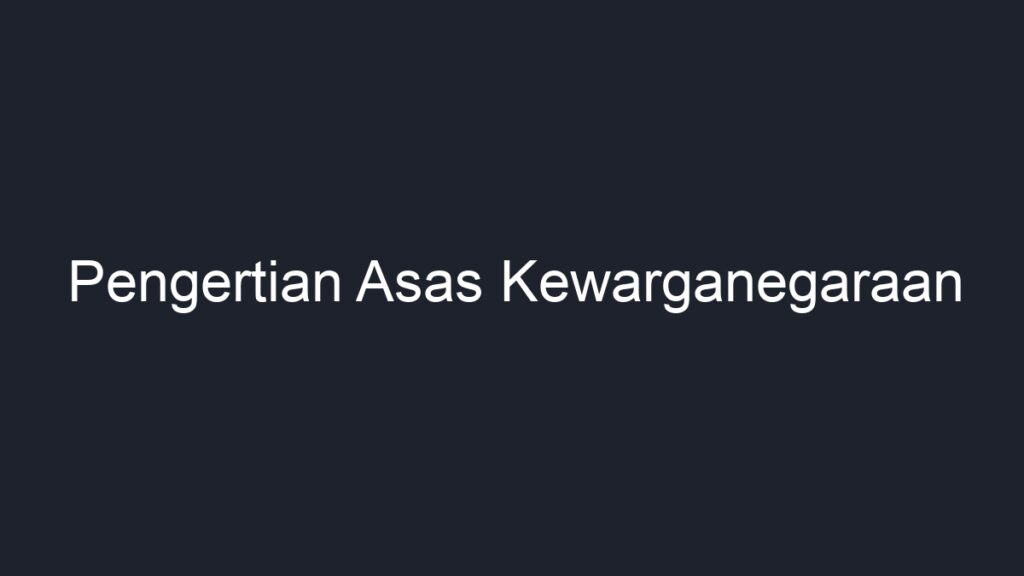 Pengertian Asas Kewarganegaraan - Geograf