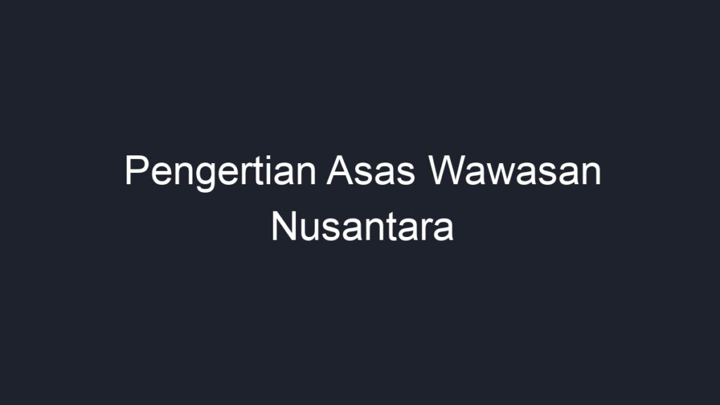 Pengertian Asas Wawasan Nusantara - Geograf