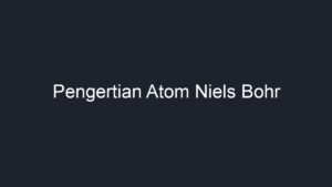 Pengertian Atom Niels Bohr - Geograf