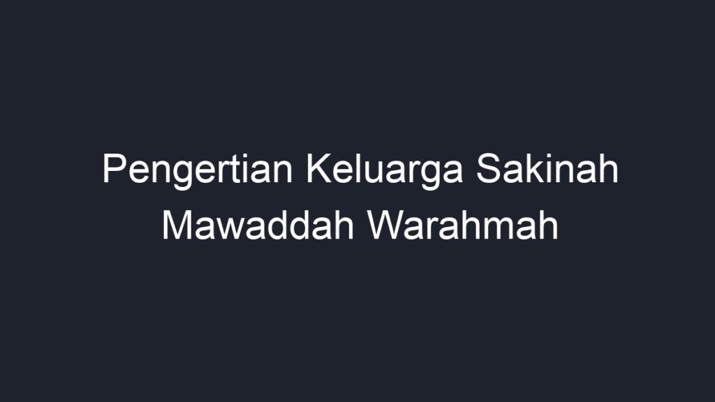 Pengertian Keluarga Sakinah Mawaddah Warahmah - Geograf