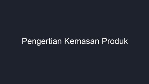 Pengertian Kemasan Produk - Geograf