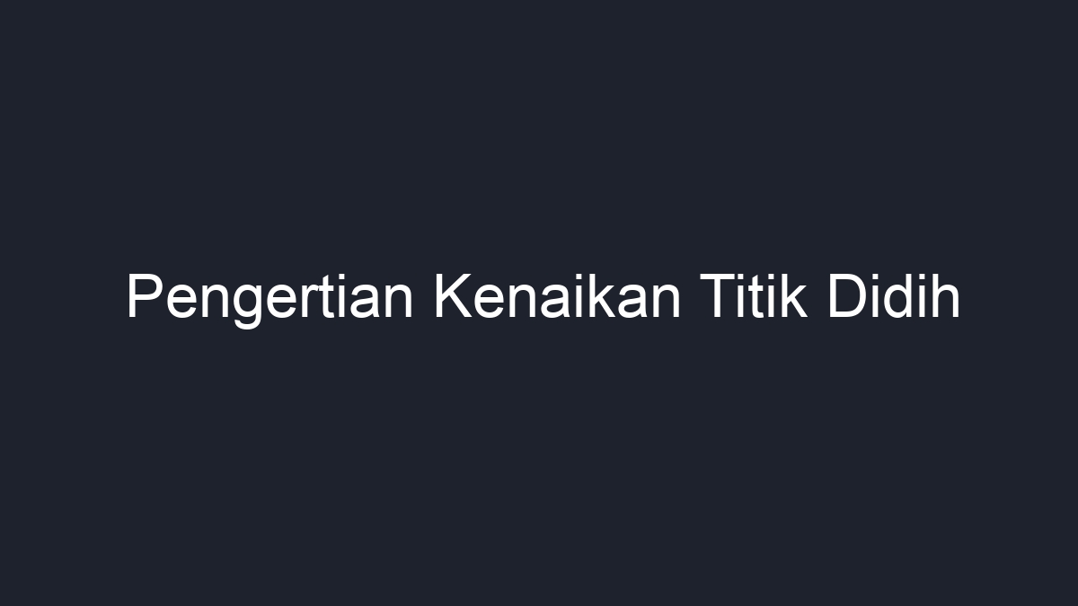 Pengertian Kenaikan Titik Didih Geograf