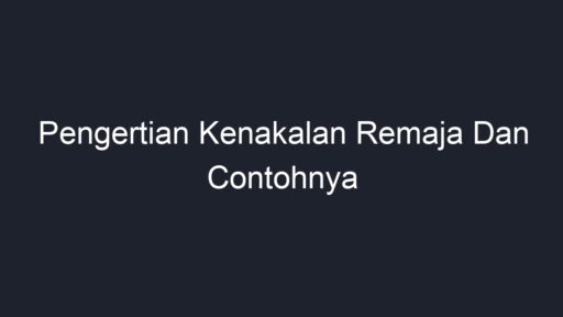 Pengertian Kenakalan Remaja Dan Contohnya - Geograf