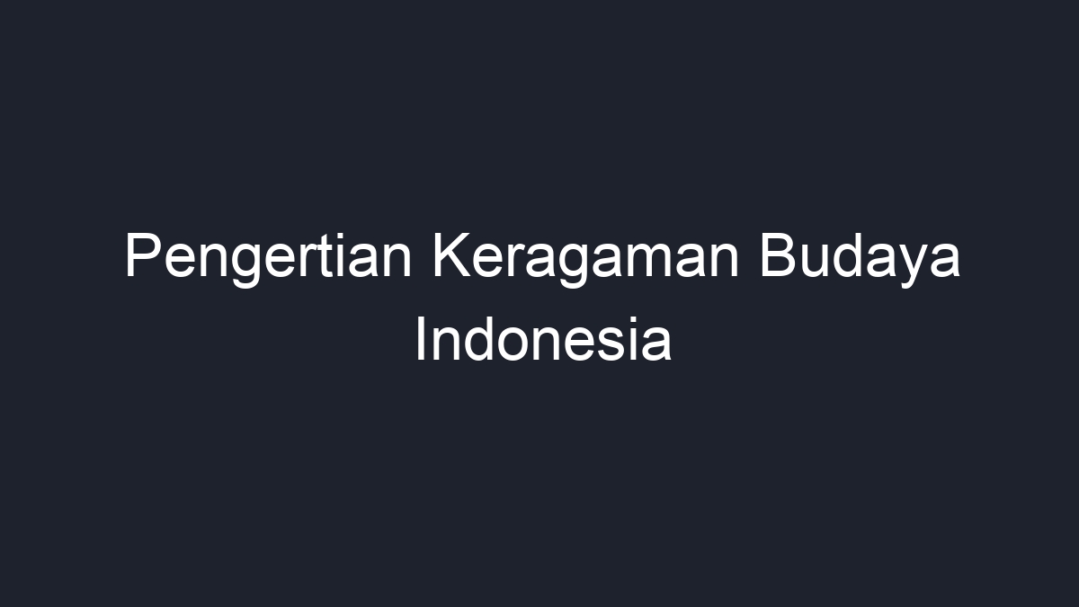 Pengertian Keragaman Budaya Indonesia - Geograf