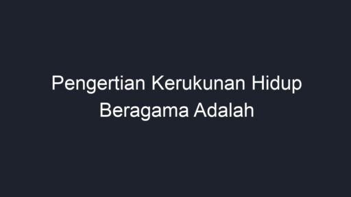 Pengertian Kerukunan Hidup Beragama Adalah - Geograf