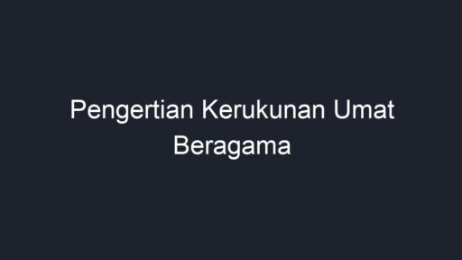 Pengertian Kerukunan Umat Beragama - Geograf