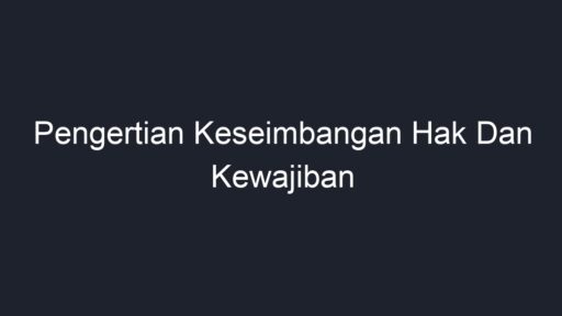 Pengertian Keseimbangan Hak Dan Kewajiban - Geograf