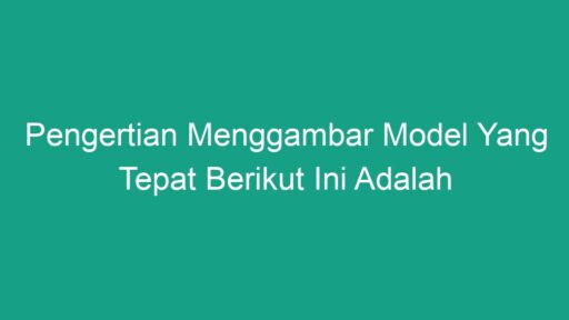 Pengertian Menggambar Model Yang Tepat Berikut Ini Adalah - Geograf