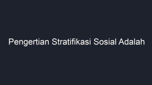 Pengertian Stratifikasi Sosial Adalah - Geograf