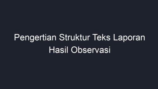 Pengertian Struktur Teks Laporan Hasil Observasi - Geograf