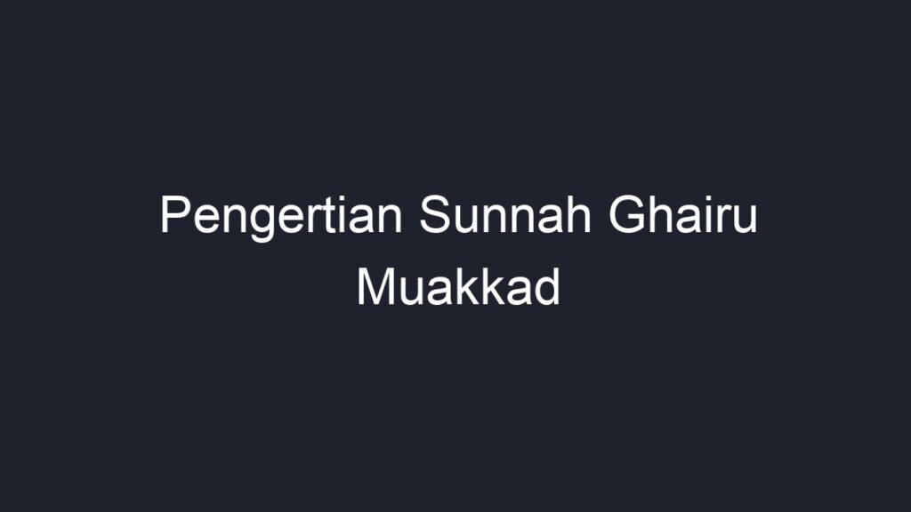 Pengertian Sunnah Ghairu Muakkad Geograf