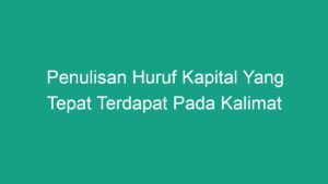 Penulisan Huruf Kapital Yang Tepat Terdapat Pada Kalimat - Geograf