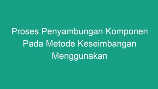 Proses Penyambungan Komponen Pada Metode Keseimbangan Menggunakan Geograf