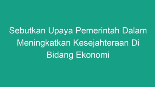 Sebutkan Upaya Pemerintah Dalam Meningkatkan Kesejahteraan Di Bidang ...