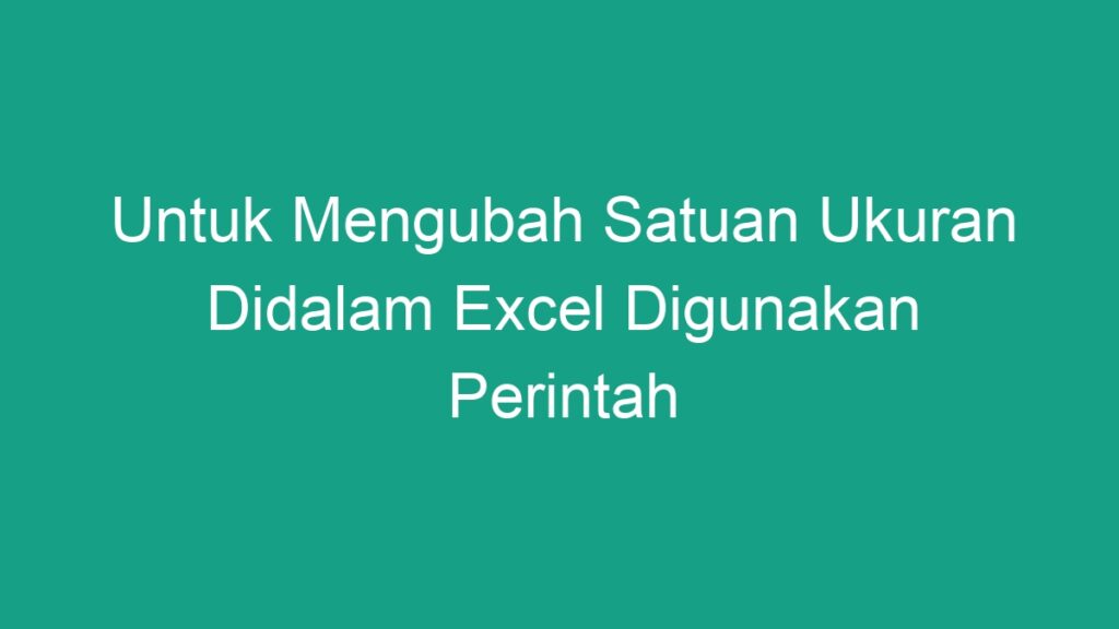 Untuk Mengubah Satuan Ukuran Didalam Excel Digunakan Perintah - Geograf