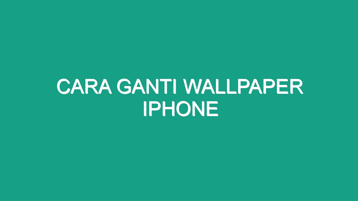 Cara Ganti Wallpaper Iphone - Geograf