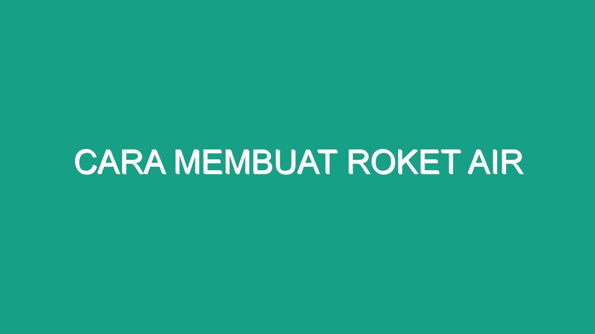 Cara Membuat Roket Air - Geograf