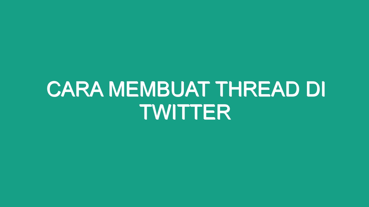 Cara Membuat Thread Di Twitter Geograf