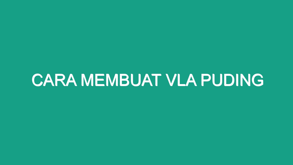 Cara Membuat Vla Puding Geograf