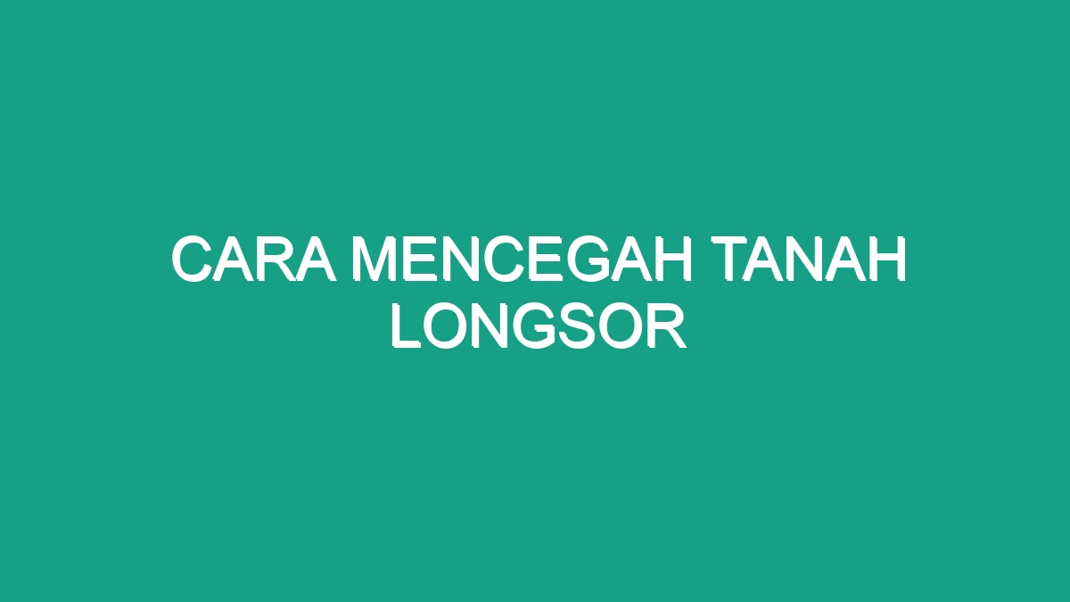 Cara Mencegah Tanah Longsor - Geograf