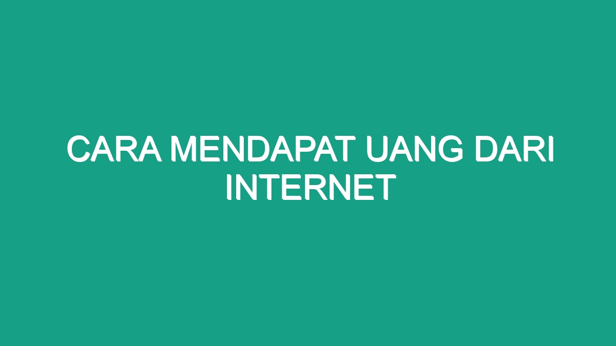 Cara Mendapat Uang Dari Internet - Geograf