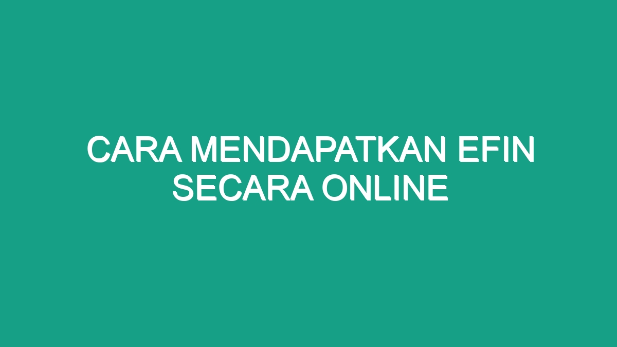 Cara Mendapatkan Efin Secara Online - Geograf