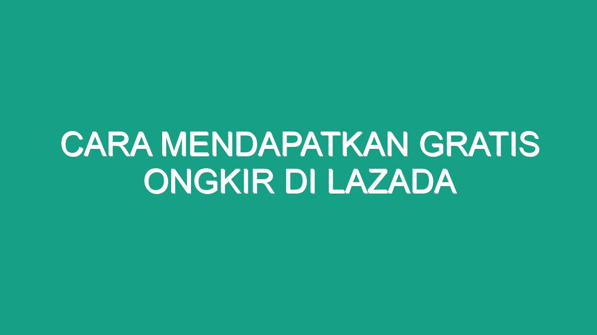 Cara Mendapatkan Gratis Ongkir Di Lazada Geograf 0287