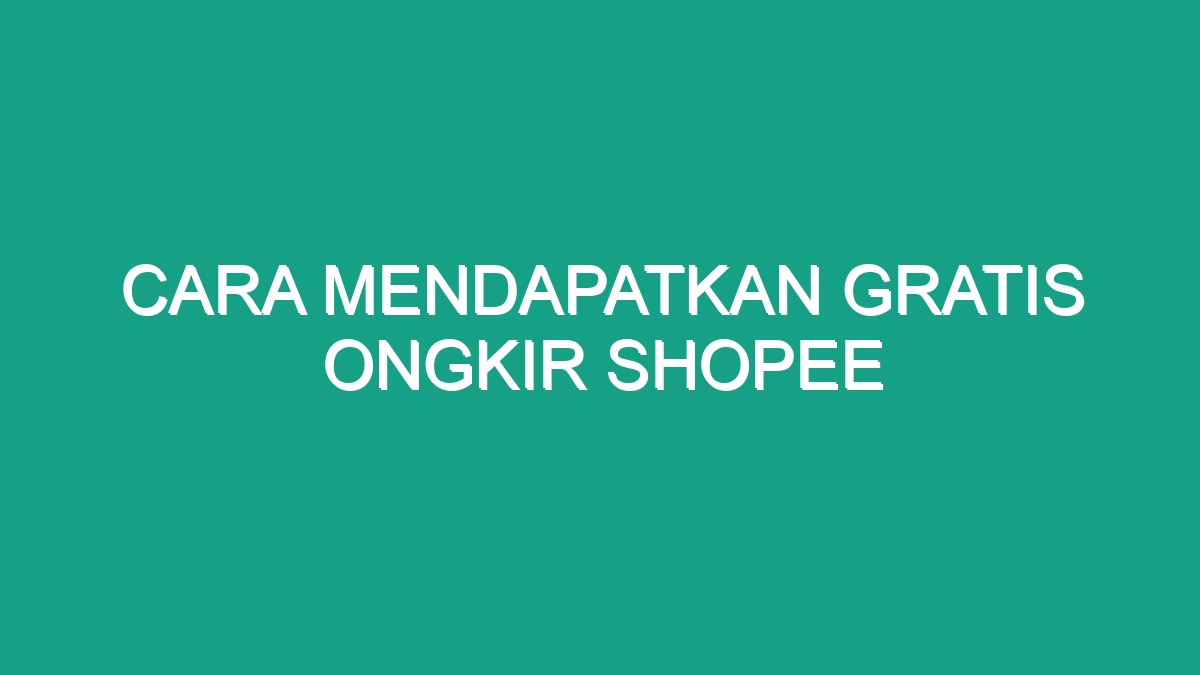 Cara Mendapatkan Gratis Ongkir Shopee - Geograf