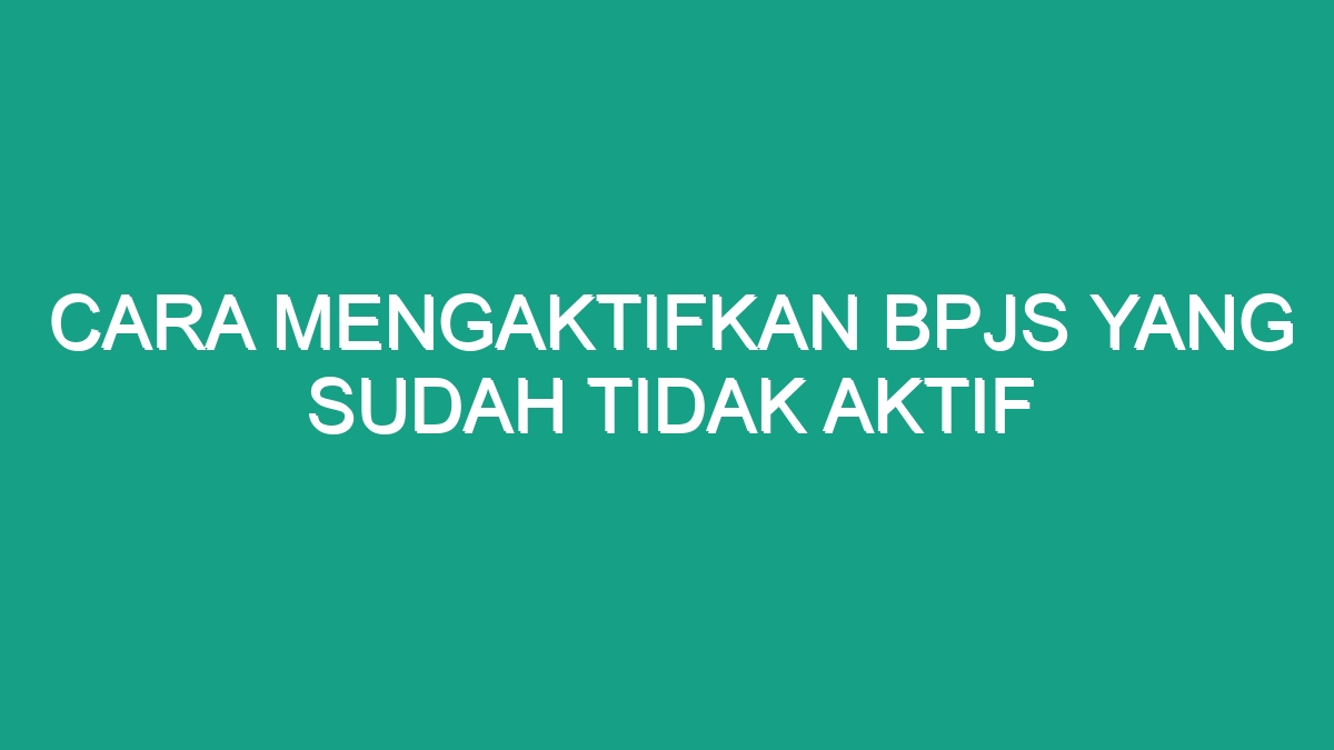 Cara Mengaktifkan Bpjs Yang Sudah Tidak Aktif - Geograf