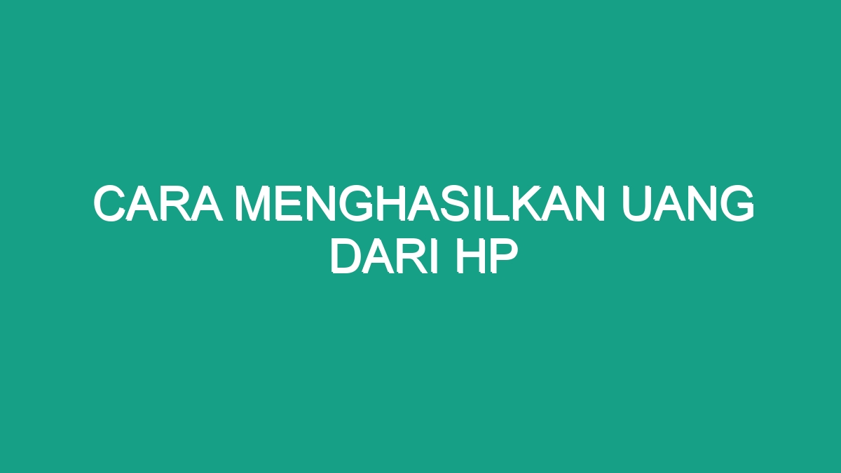 Cara Menghasilkan Uang Dari Hp - Geograf