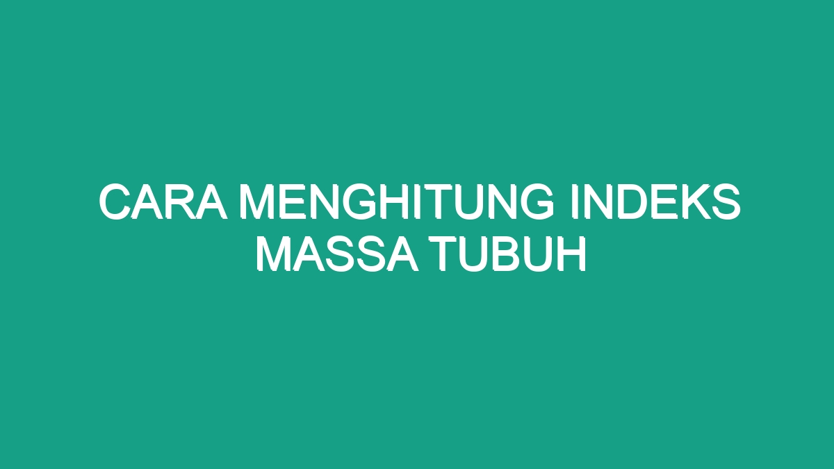 Cara Menghitung Indeks Massa Tubuh Geograf