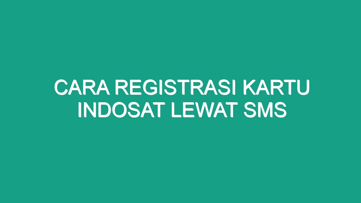 Cara Registrasi Kartu Indosat Lewat Sms - Geograf