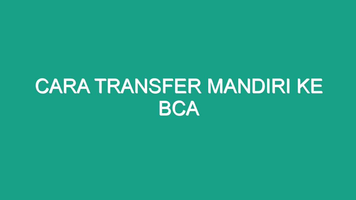 Cara Transfer Mandiri Ke Bca - Geograf