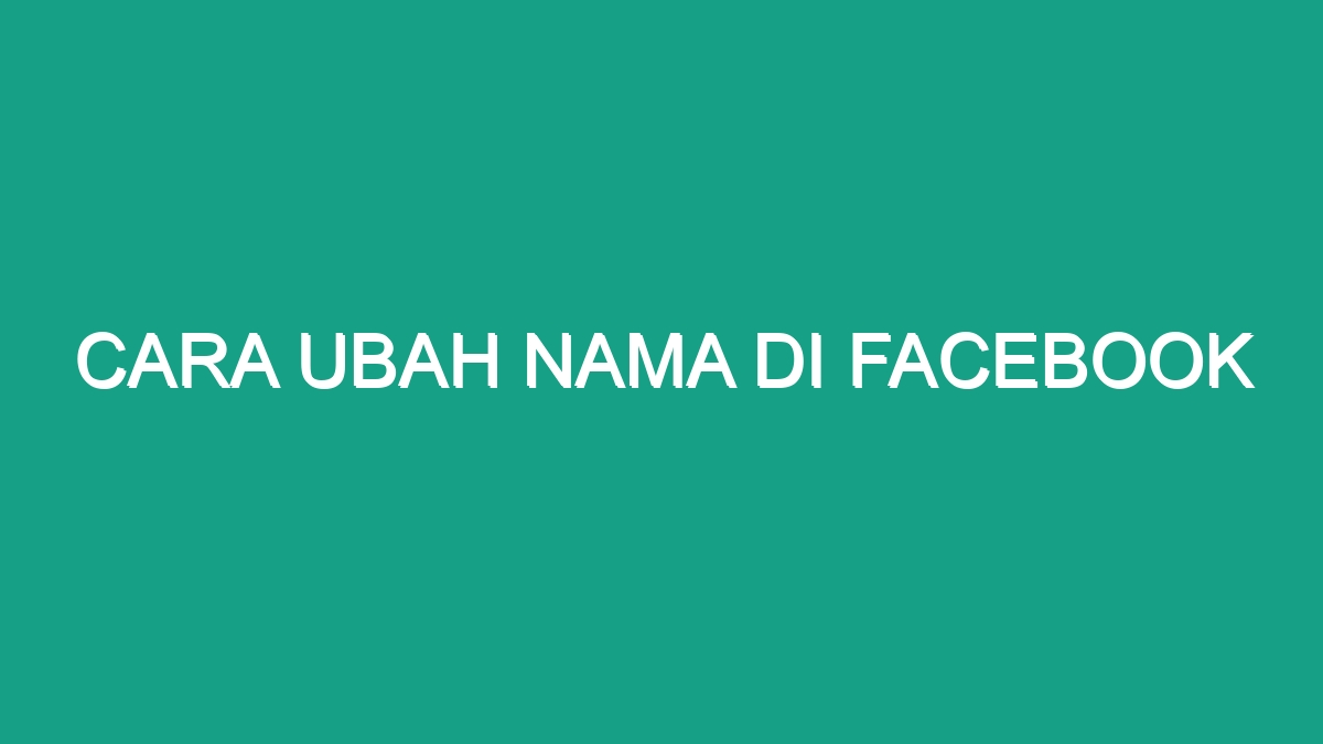 Cara Ubah Nama Di Facebook Geograf