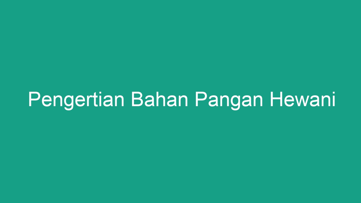 Pengertian Bahan Pangan Hewani - Geograf