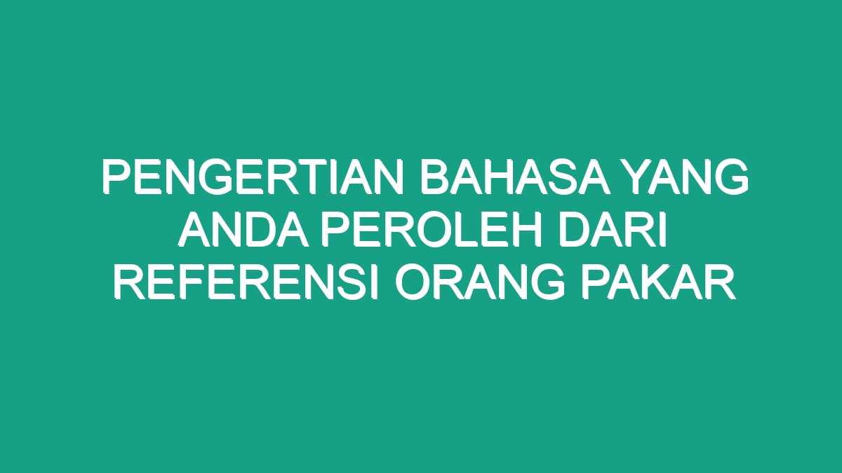 Pengertian Bahasa Yang Anda Peroleh Dari Referensi Orang Pakar Geograf