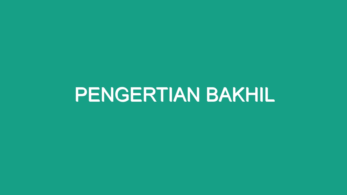 Pengertian Bakhil - Geograf