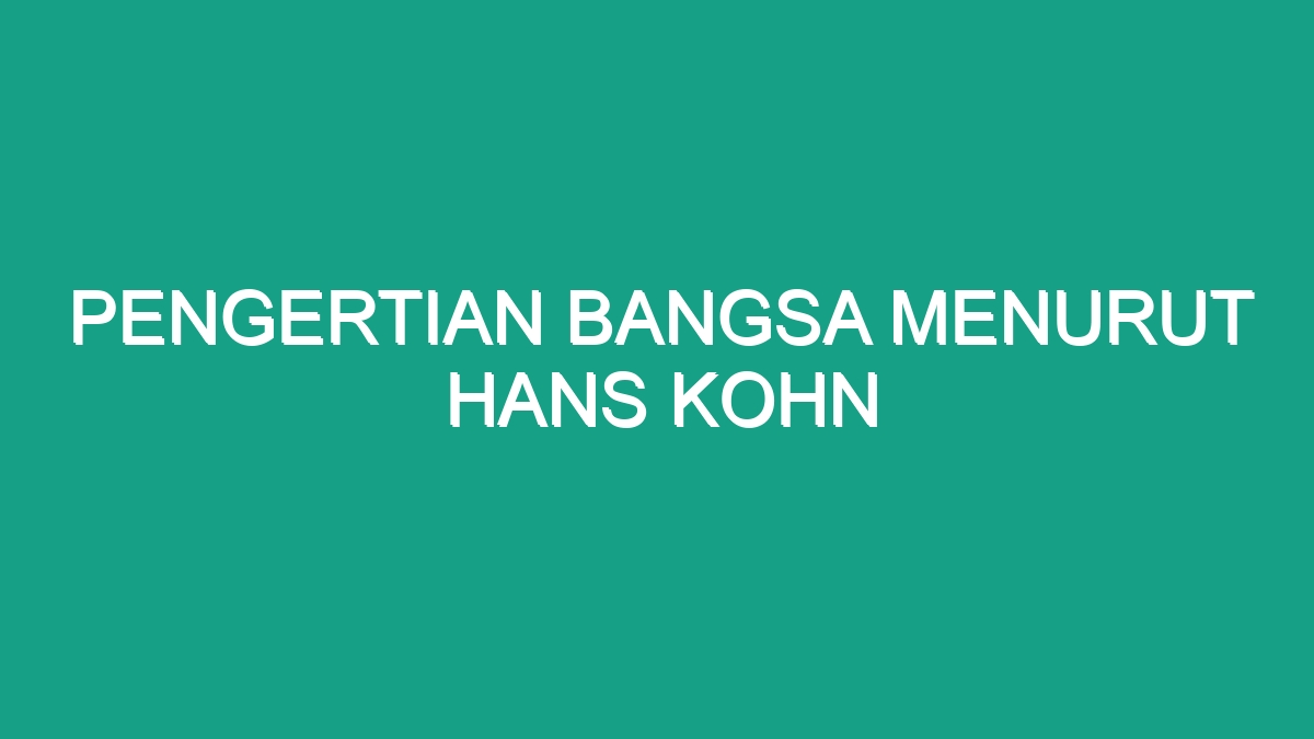 Pengertian Bangsa Menurut Hans Kohn - Geograf