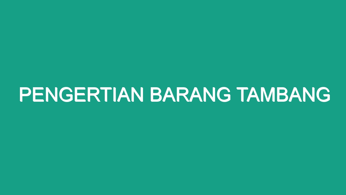 Pengertian Barang Tambang - Geograf