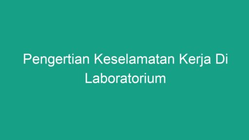 Pengertian Keselamatan Kerja Di Laboratorium - Geograf