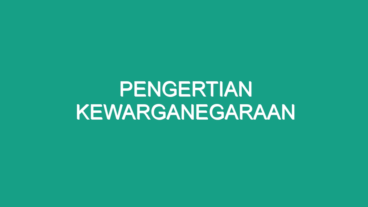 Pengertian Kewarganegaraan - Geograf