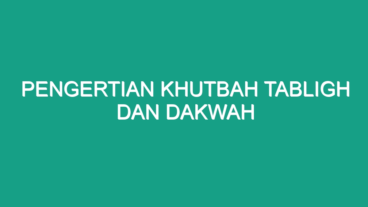 Pengertian Khutbah Tabligh Dan Dakwah Geograf