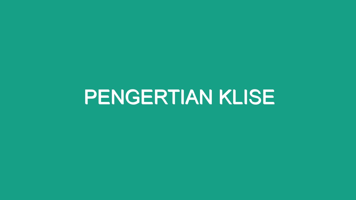 Pengertian Klise - Geograf