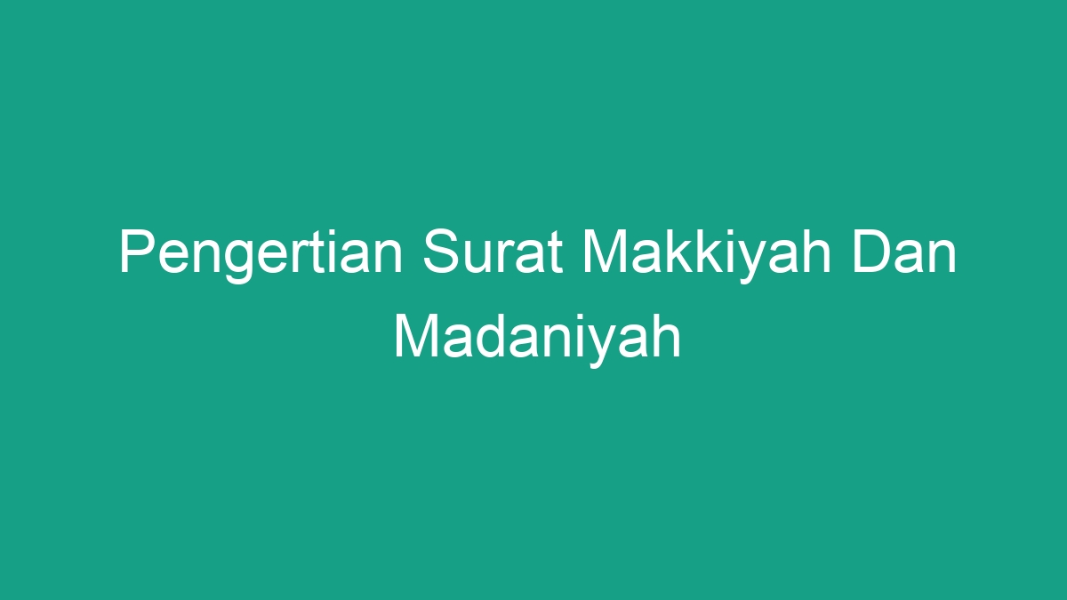 Pengertian Surat Makkiyah Dan Madaniyah - Geograf