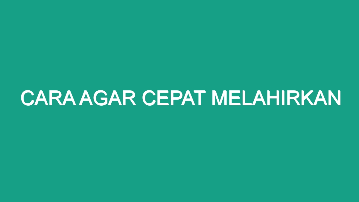 Cara Agar Cepat Melahirkan - Geograf