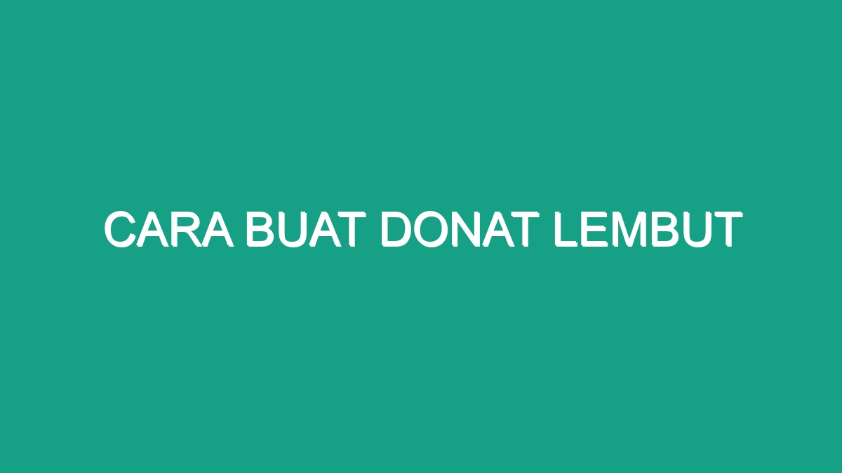 Cara Buat Donat Lembut - Geograf