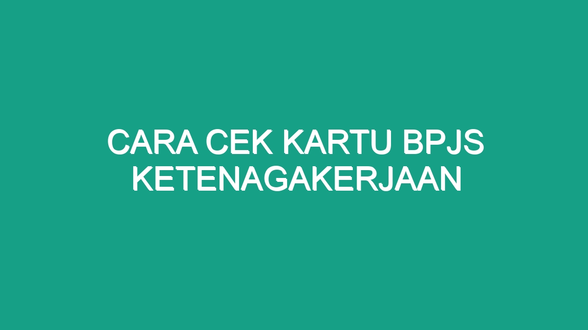 Cara Cek Kartu Bpjs Ketenagakerjaan - Geograf